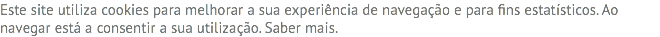 Este site utiliza cookies para melhorar a sua experiência de navegação e para fins estatísticos. Ao navegar está a consentir a sua utilização. Saber mais.